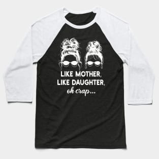 like mother, like daughter, oh crap.. Baseball T-Shirt